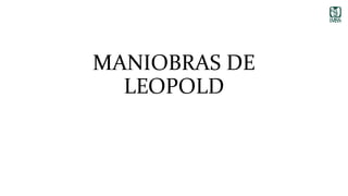 MANIOBRAS DE
LEOPOLD
 