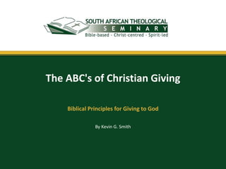 The ABC's of Christian Giving

    Biblical Principles for Giving to God

               By Kevin G. Smith
 