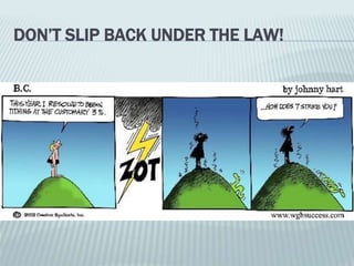 DON’T SLIP BACK UNDER THE LAW!
 