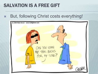SALVATION IS A FREE GIFT
 But, following Christ costs everything!
 