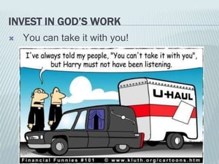 INVEST IN GOD’S WORK
 You can take it with you!
 