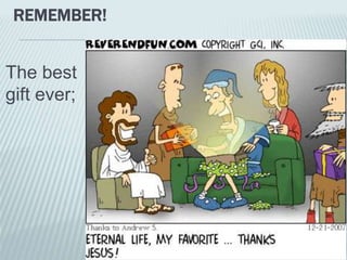 REMEMBER!
The best
gift ever;
 