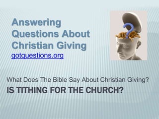 IS TITHING FOR THE CHURCH?
What Does The Bible Say About Christian Giving?
Answering
Questions About
Christian Giving
gotquestions.org
 