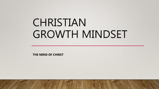 CHRISTIAN
GROWTH MINDSET
THE MIND OF CHRIST
 