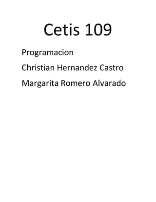 Cetis 109
Programacion
Christian Hernandez Castro
Margarita Romero Alvarado
 