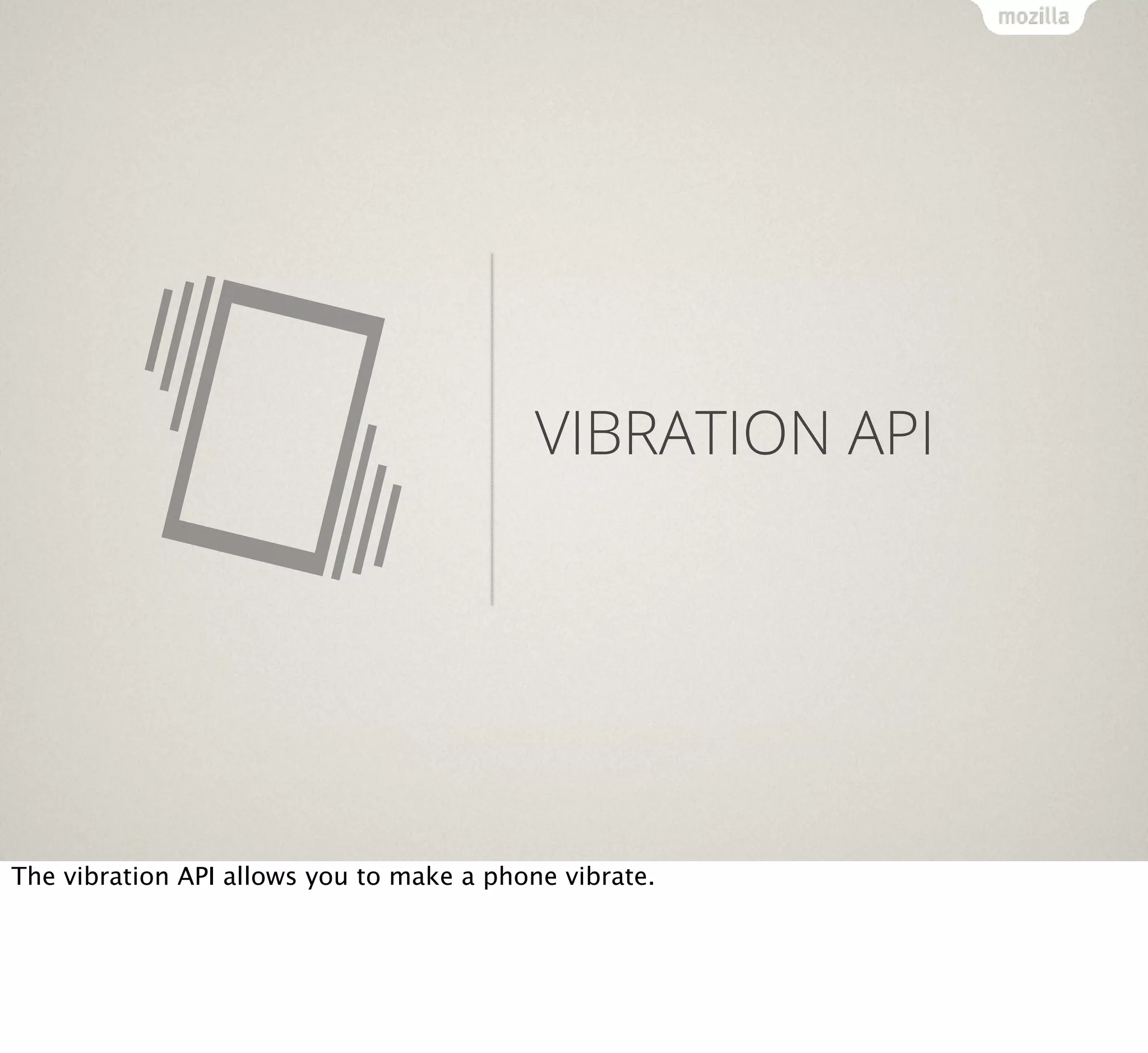 VIBRATION API

The vibration API allows you to make a phone vibrate.

 