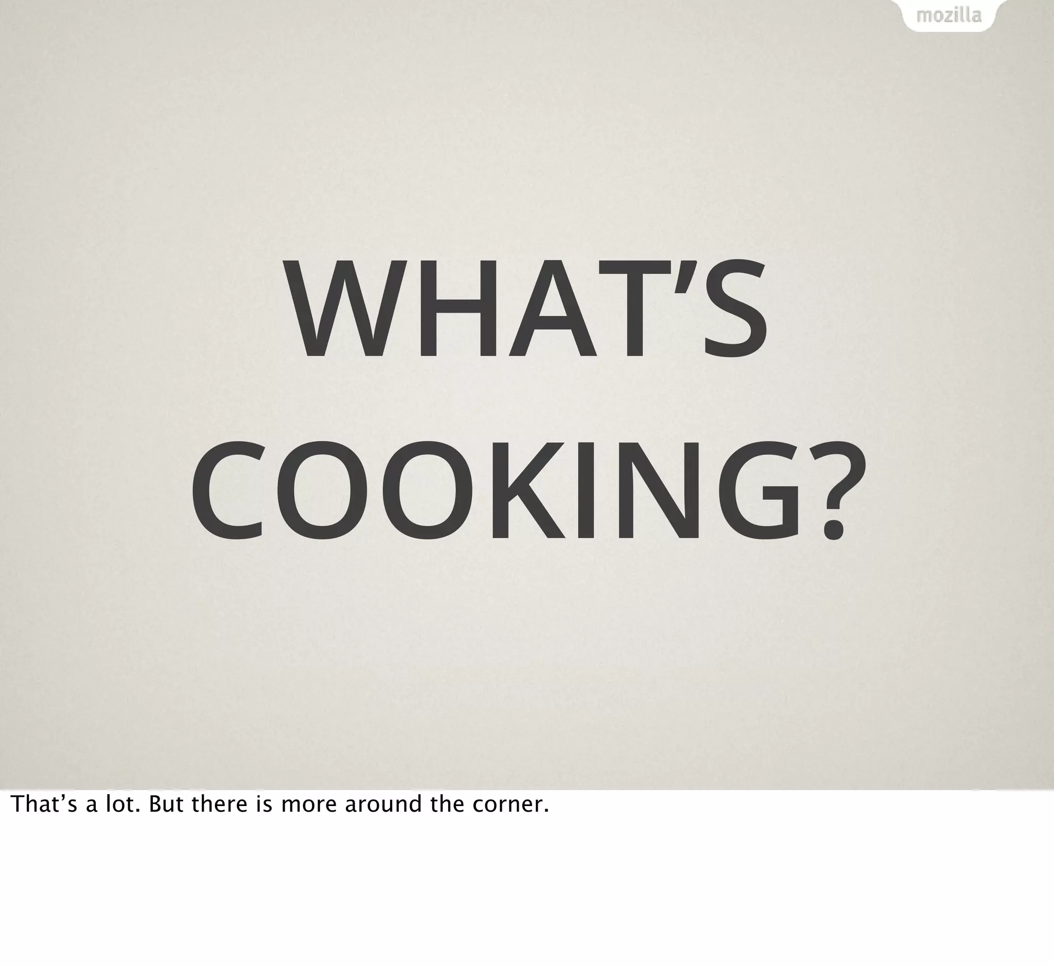 WHAT’S
COOKING?
That’s a lot. But there is more around the corner.

 
