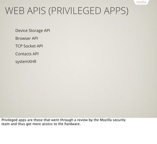 WEB APIS (PRIVILEGED APPS)
Device Storage API
Browser API
TCP Socket API
Contacts API
systemXHR

Privileged apps are those...