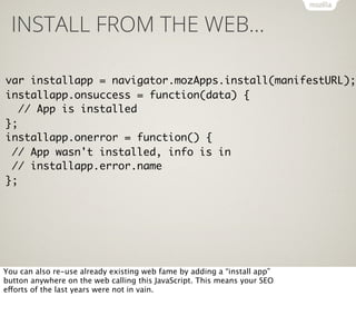 INSTALL FROM THE WEB…

var installapp = navigator.mozApps.install(manifestURL);
installapp.onsuccess = function(data) {
//...