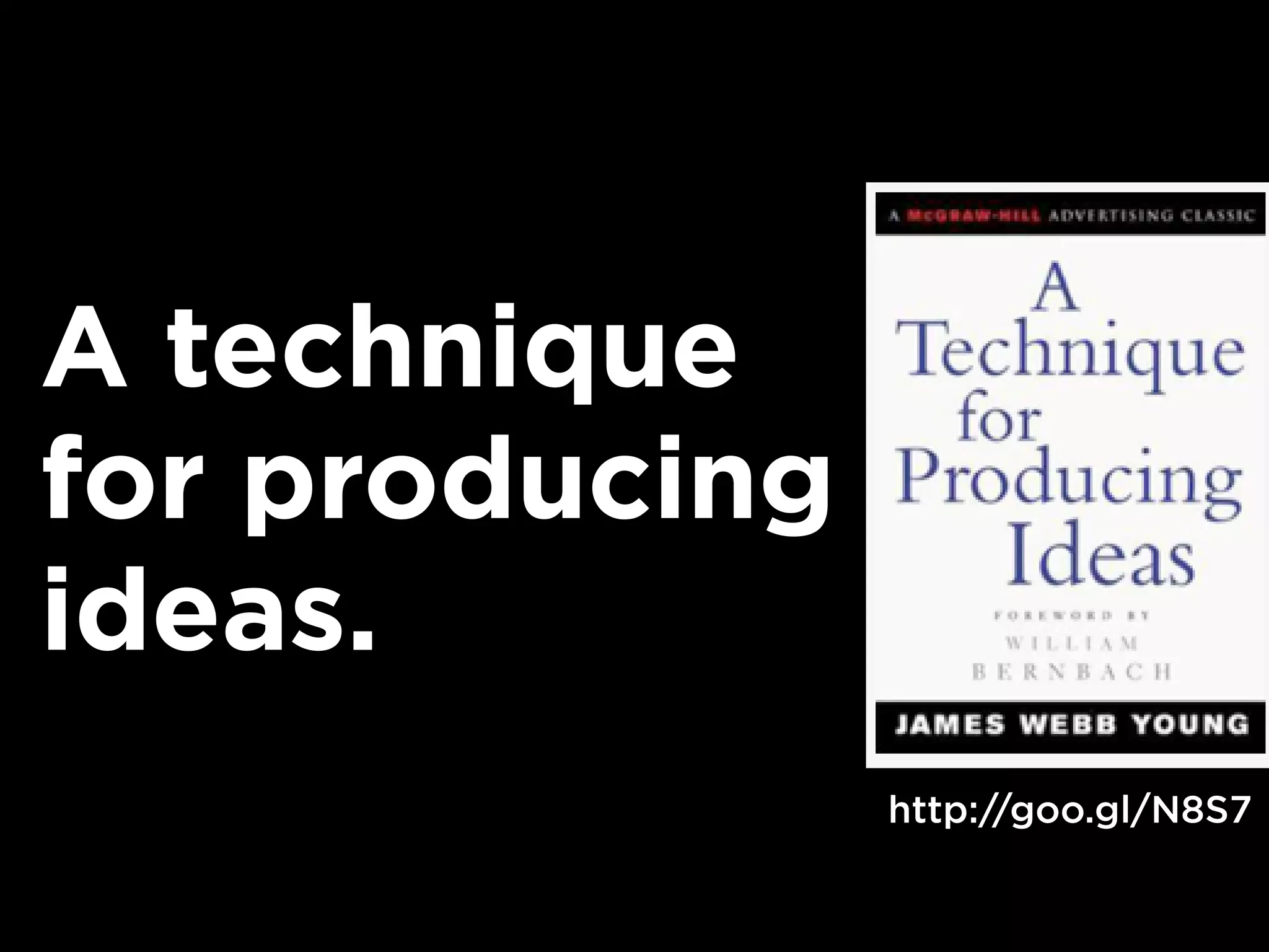 A technique
for producing
ideas.
                http://goo.gl/N8S7
 