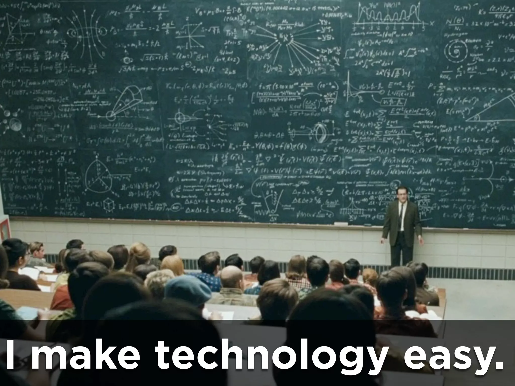 I make technology easy.
 