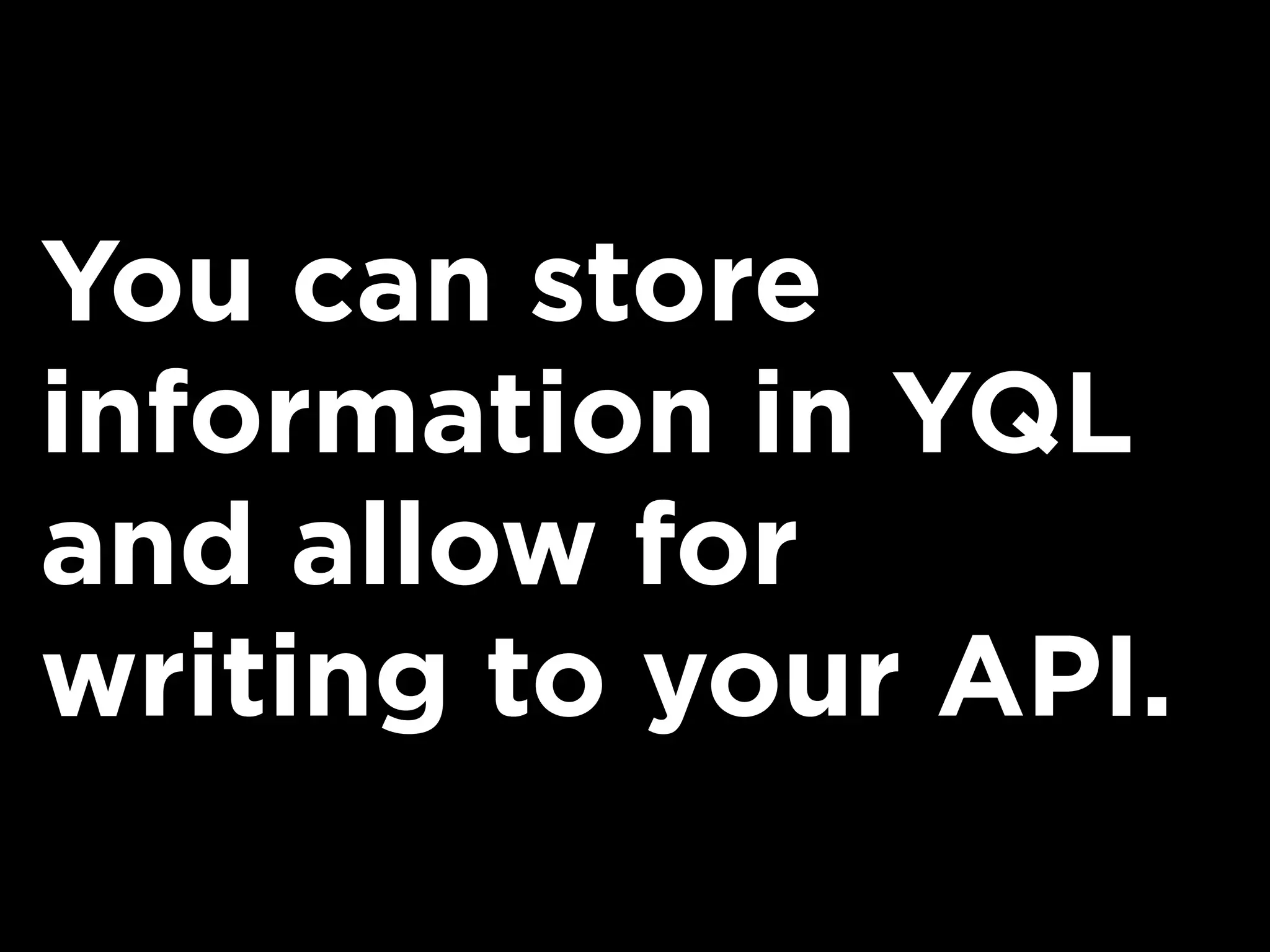 You can store
information in YQL
and allow for
writing to your API.
 