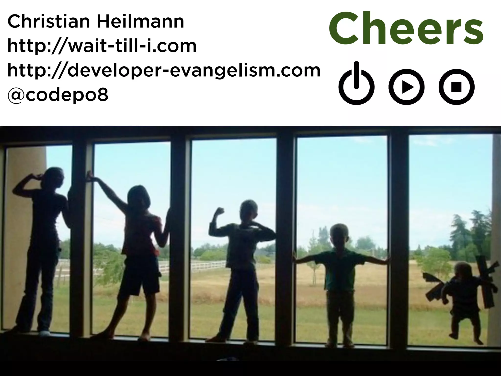 Christian Heilmann
http://wait-till-i.com            Cheers
http://developer-evangelism.com
@codepo8
 