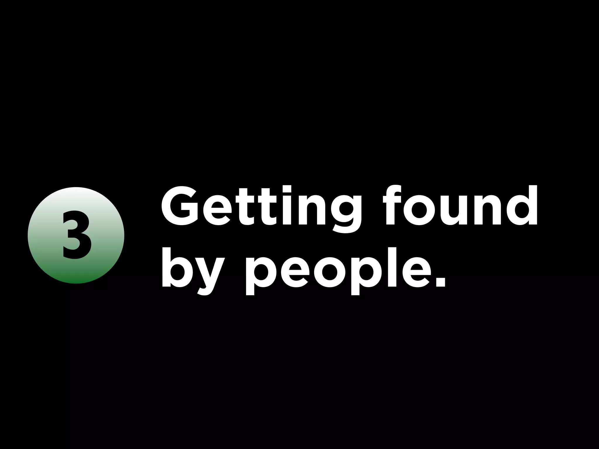 Getting found
3   by people.
 