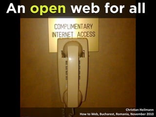 An open web for all




                                      Chris&an Heilmann
          How to Web, Bucharest, Romania, November 2010
 