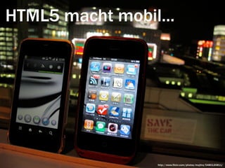 HTML5 macht mobil...




                  http://www.flickr.com/photos/mujitra/5480120811/
 