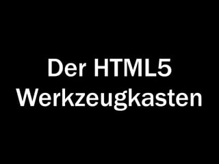 Der HTML5
Werkzeugkasten
 