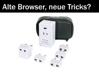 Alte Browser, neue Tricks?
 