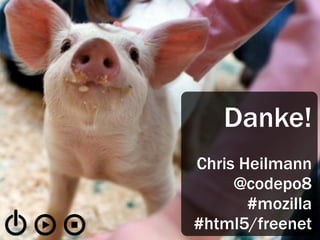 Danke!
Chris Heilmann
     @codepo8
       #mozilla
#html5/freenet
 