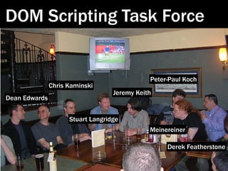 DOM Scripting Task Force


                                              Peter-Paul Koch
               Chris Kaminski
   ...