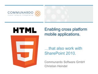 Enabling cross platform mobile applications. …that also work with SharePoint 2010. Communardo Software GmbH Christian Heindel 