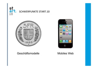SCHWERPUNKTE START.10
 SCHWERPUNKTE START 10




Geschäftsmodelle         Mobiles Web
 