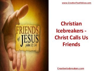 Christian
Icebreakers -
Christ Calls Us
Friends
www.CreativeYouthIdeas.com
CreativeIcebreakers.com
 