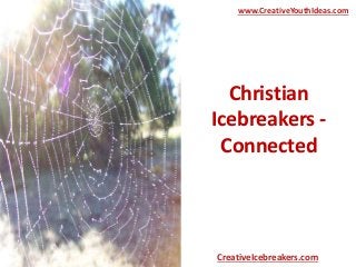Christian
Icebreakers -
Connected
www.CreativeYouthIdeas.com
CreativeIcebreakers.com
 