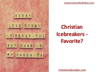 Christian
Icebreakers -
Favorite?
www.CreativeYouthIdeas.com
CreativeIcebreakers.com
 