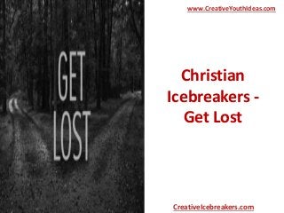 Christian
Icebreakers -
Get Lost
www.CreativeYouthIdeas.com
CreativeIcebreakers.com
 