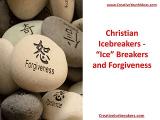 Christian
Icebreakers -
“Ice” Breakers
and Forgiveness
www.CreativeYouthIdeas.com
CreativeIcebreakers.com
 