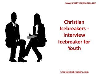 Christian
Icebreakers -
Interview
Icebreaker for
Youth
www.CreativeYouthIdeas.com
CreativeIcebreakers.com
 