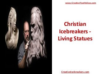 Christian
Icebreakers -
Living Statues
www.CreativeYouthIdeas.com
CreativeIcebreakers.com
 