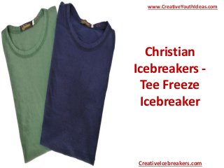 Christian
Icebreakers -
Tee Freeze
Icebreaker
www.CreativeYouthIdeas.com
CreativeIcebreakers.com
 