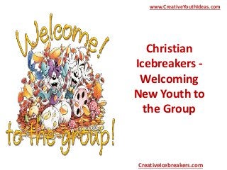 Christian
Icebreakers -
Welcoming
New Youth to
the Group
www.CreativeYouthIdeas.com
CreativeIcebreakers.com
 
