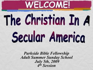 WELCOME!




 Parkside Bible Fellowship
Adult Summer Sunday School
        July 5th, 2009
         4th Session
 