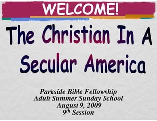 WELCOME!




 Parkside Bible Fellowship
Adult Summer Sunday School
       August 9, 2009
         9th Session
 