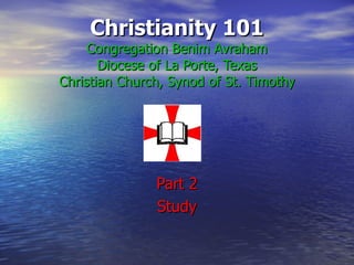 Christianity 101 Congregation Benim Avraham Diocese of La Porte, Texas Christian Church, Synod of St. Timothy Part 2 Study 