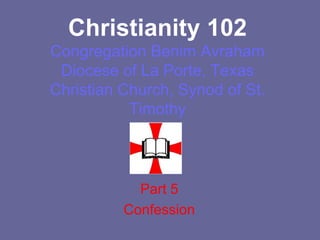Christianity 102 Congregation Benim Avraham Diocese of La Porte, Texas Christian Church, Synod of St. Timothy Part 5 Confession 
