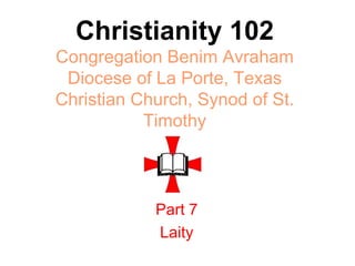 Christianity 102 Congregation Benim Avraham Diocese of La Porte, Texas Christian Church, Synod of St. Timothy Part 7 Laity 