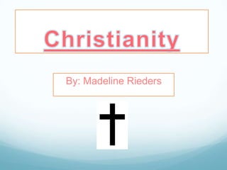 Christianity By: Madeline Rieders 