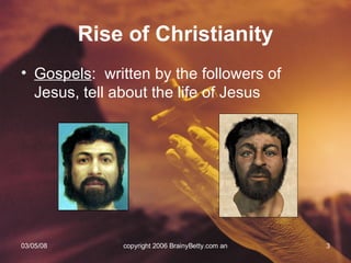 Rise of Christianity Gospels :  written by the followers of Jesus, tell about the life of Jesus 