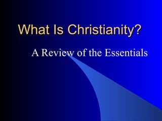 What Is Christianity? A Review of the Essentials 
