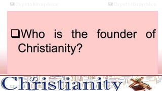 Who is the founder of
Christianity?
 