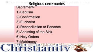 Religious ceremonies
Sacrament-
1) Baptism
2) Confirmation
3) Eucharist
4) Reconciliation or Penance
5) Anointing of the Sick
6) Holy Orders
7) Matrimony
 