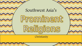 Christianity
Southwest Asia’s
 