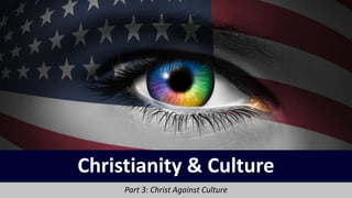 Christianity & Culture
Part 3: Christ Against Culture
 