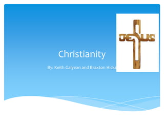 Christianity
By: Keith Galyean and Braxton Hicks
 