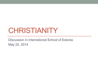 CHRISTIANITY
Discussion in International School of Estonia
May 22, 2014
 