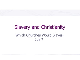 Slavery and Christianity Which Churches Would Slaves Join? 